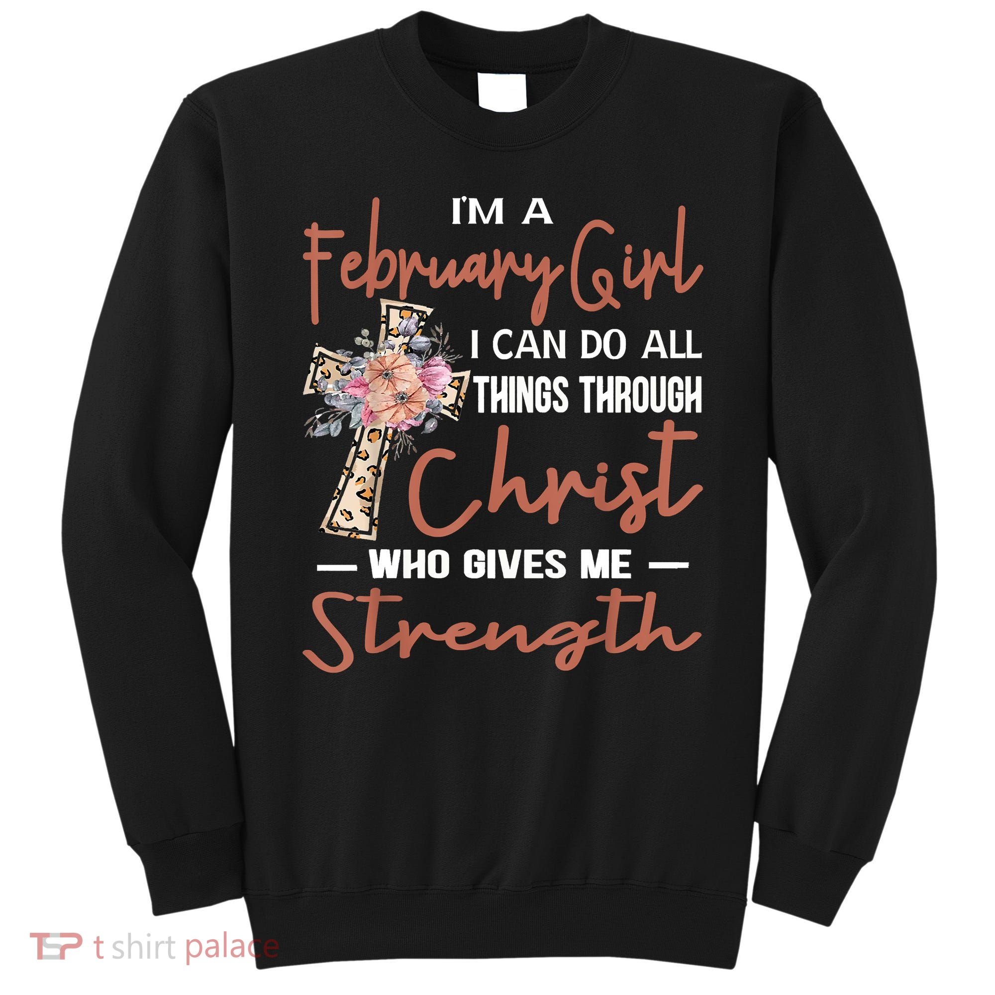 February Girl Birthday I Can Do Things Through Christ Sweatshirt