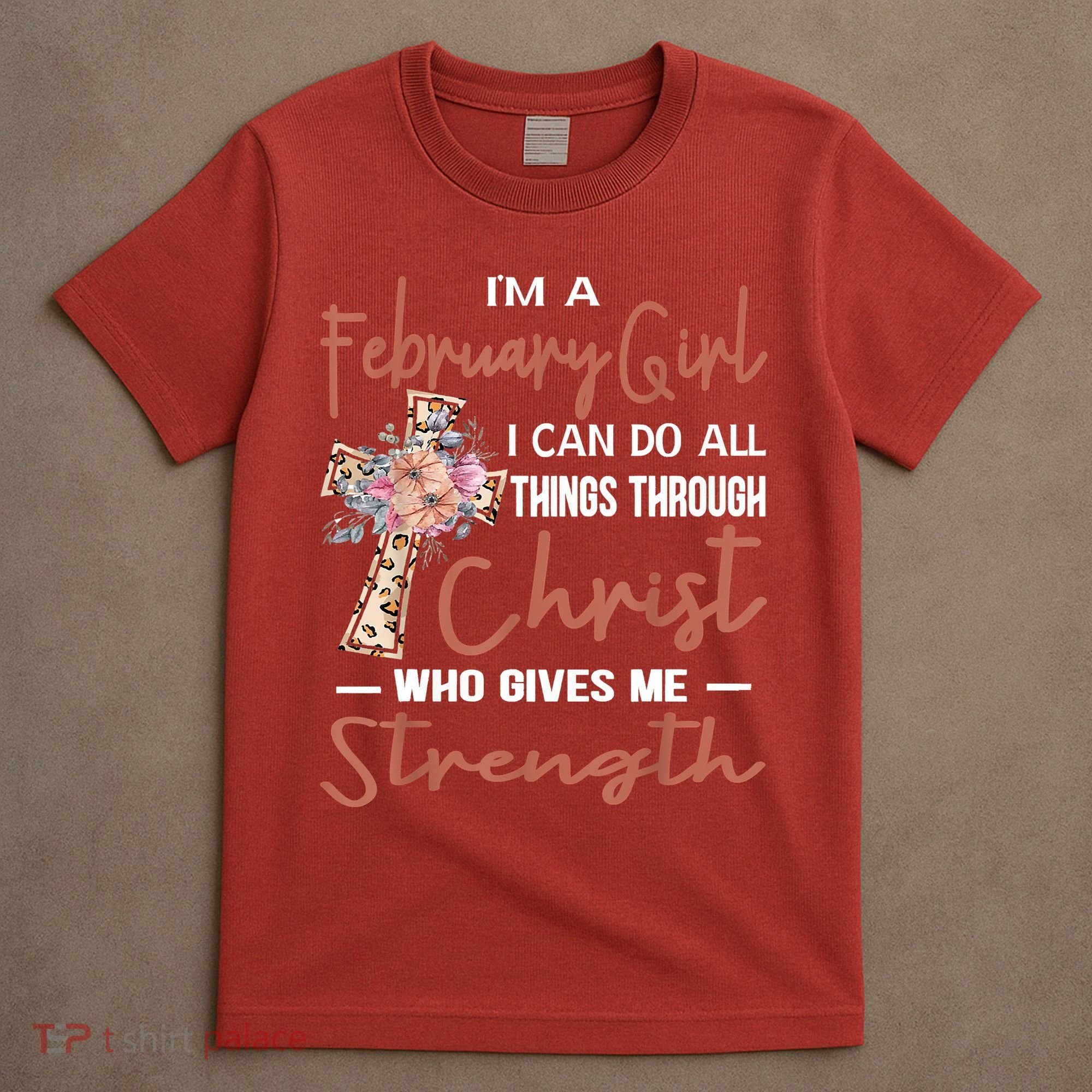February Girl Birthday I Can Do Things Through Christ T-Shirt