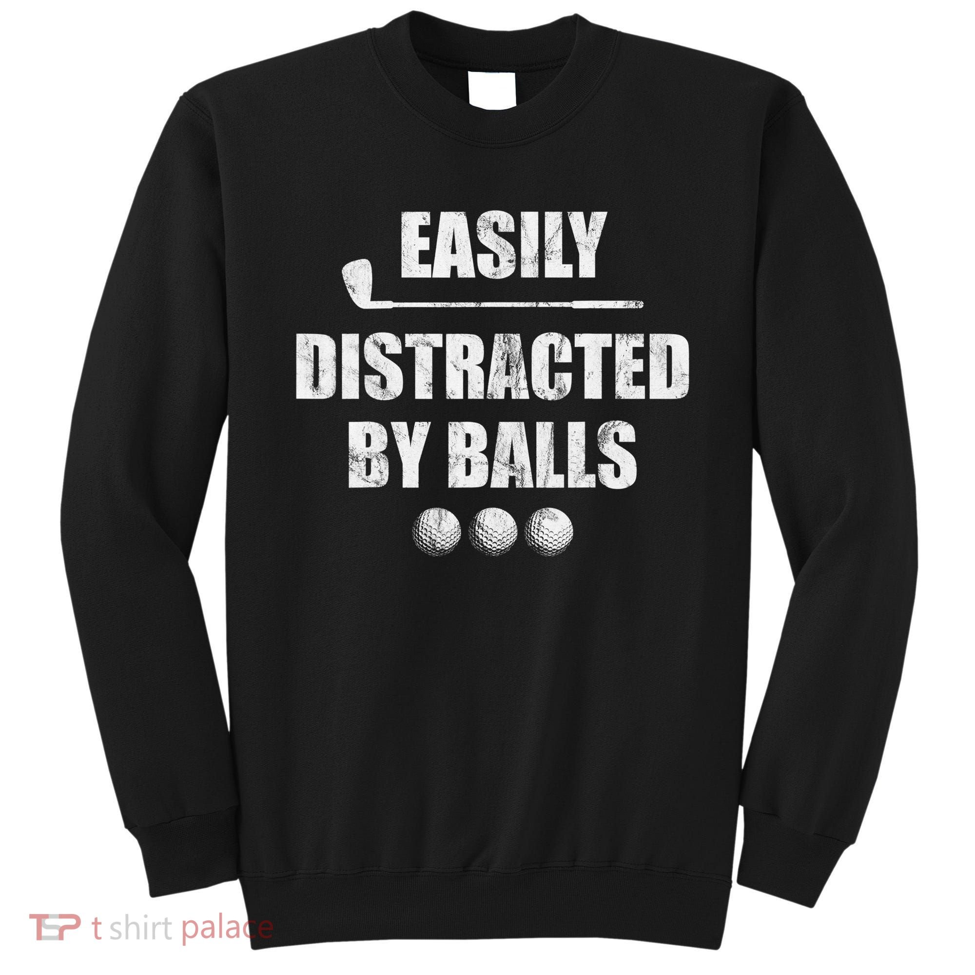Funny Golf Ball Easily Distracted by Balls Humor Golfing Sweatshirt