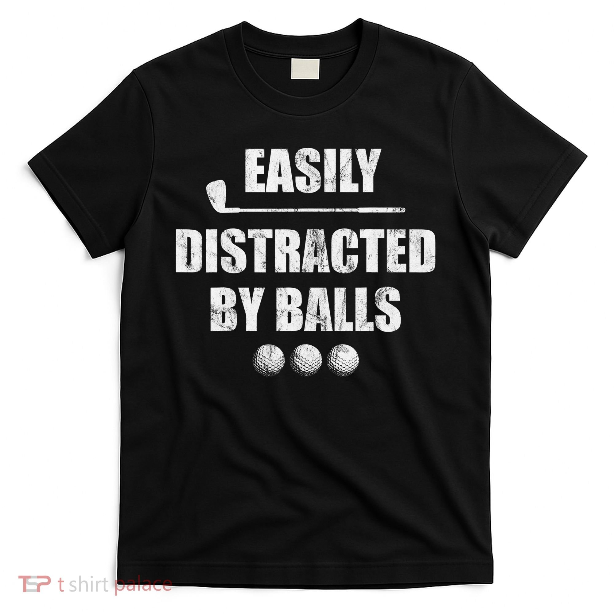 Funny Golf Ball Easily Distracted by Balls Humor Golfing T-Shirt