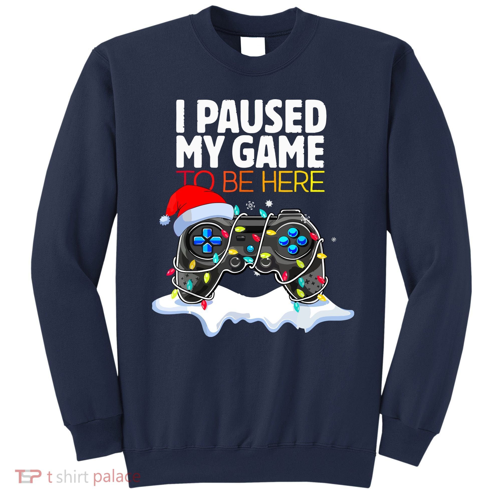 Funny Gamer Christmas I Paused My Game To Be Here Gift Sweatshirt