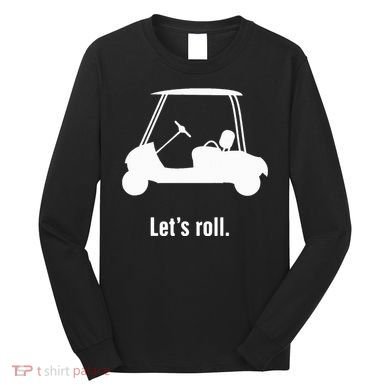 Funny Golf Cart LetS Roll Long Sleeve Shirt