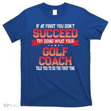 Fun Golf Coach Gift Funny Golfing Coaches Quote Great Gift T-Shirt