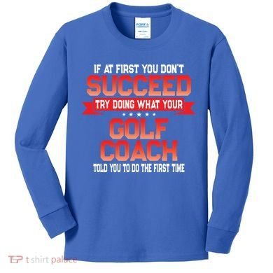 Fun Golf Coach Gift Funny Golfing Coaches Quote Great Gift Kids Long Sleeve Shirt