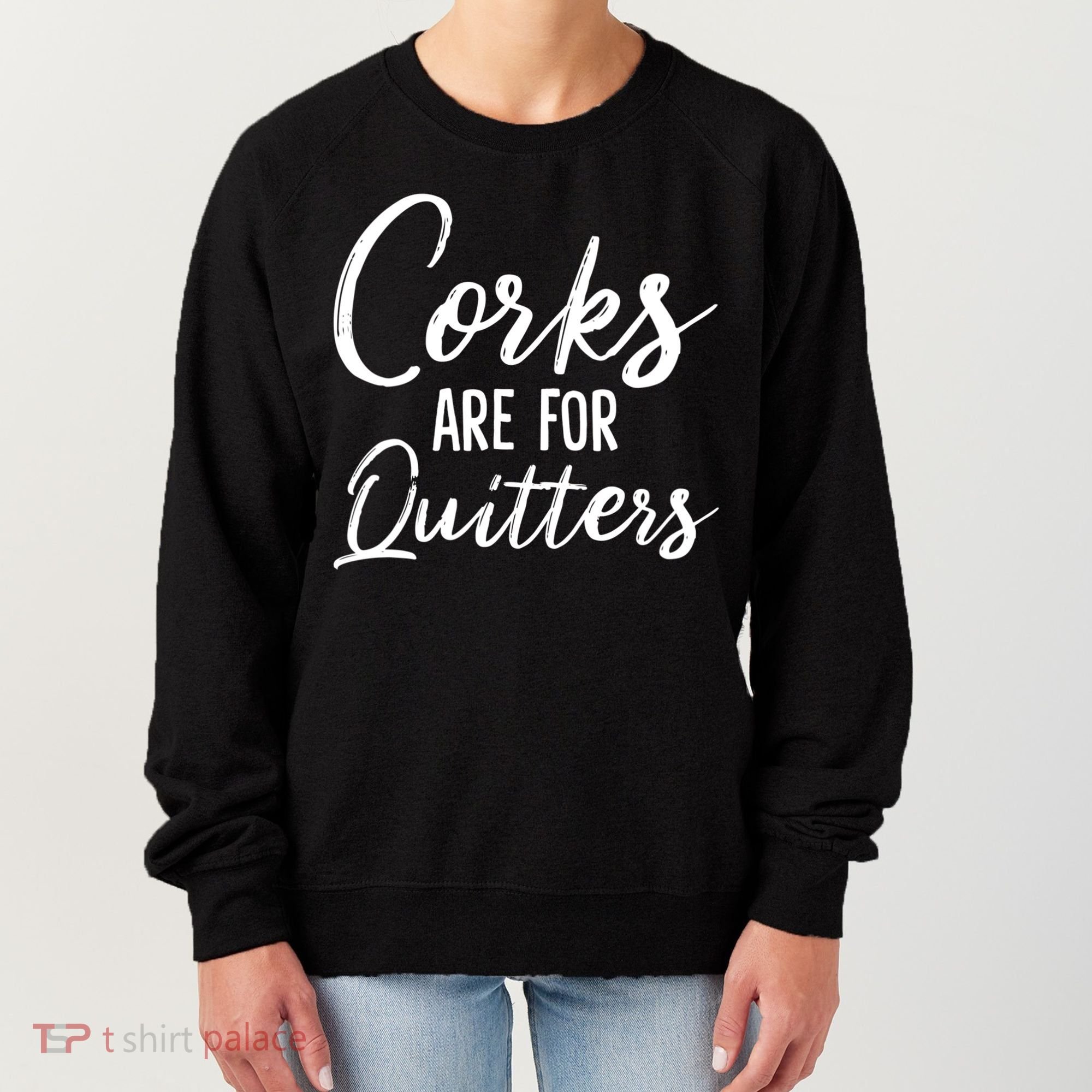 Funny Gift Corks Are For Quitters Funny Wine Ing Sarcasm Gift Women's Sweatshirt