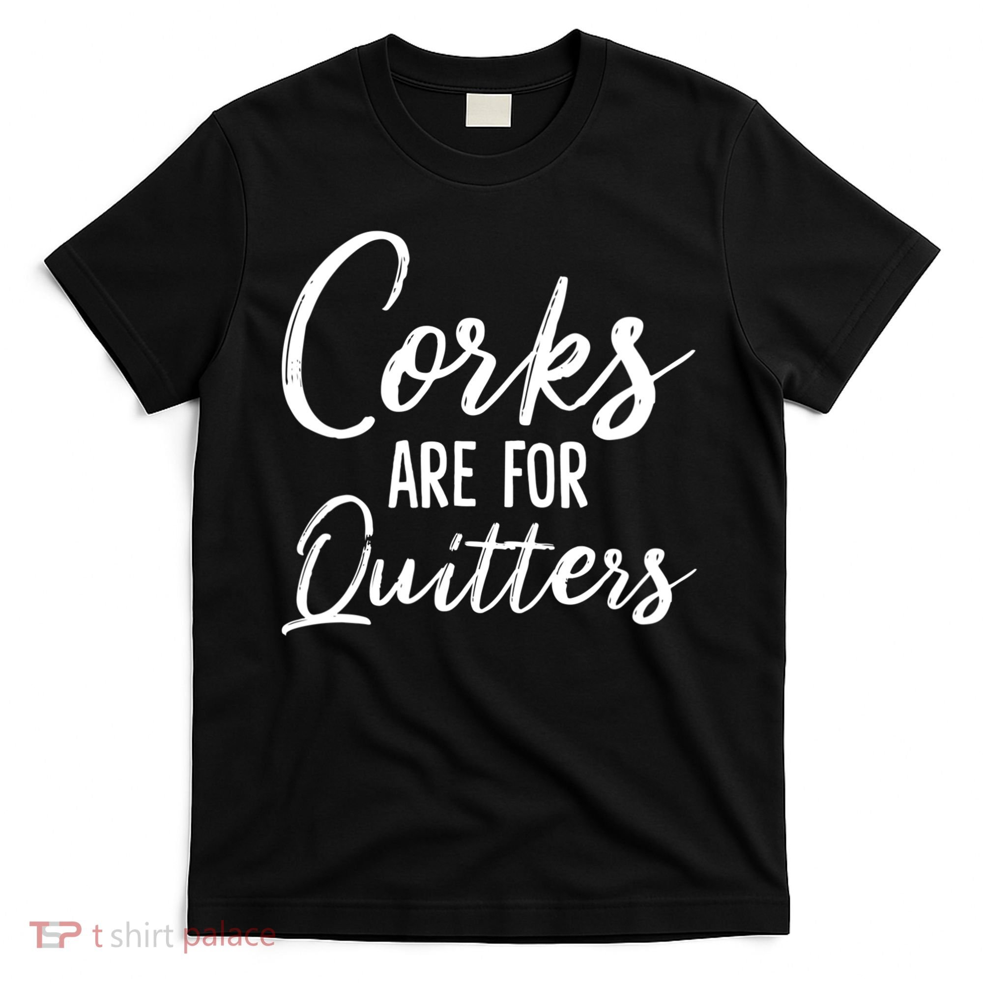 Funny Gift Corks Are For Quitters Funny Wine Ing Sarcasm Gift T-Shirt