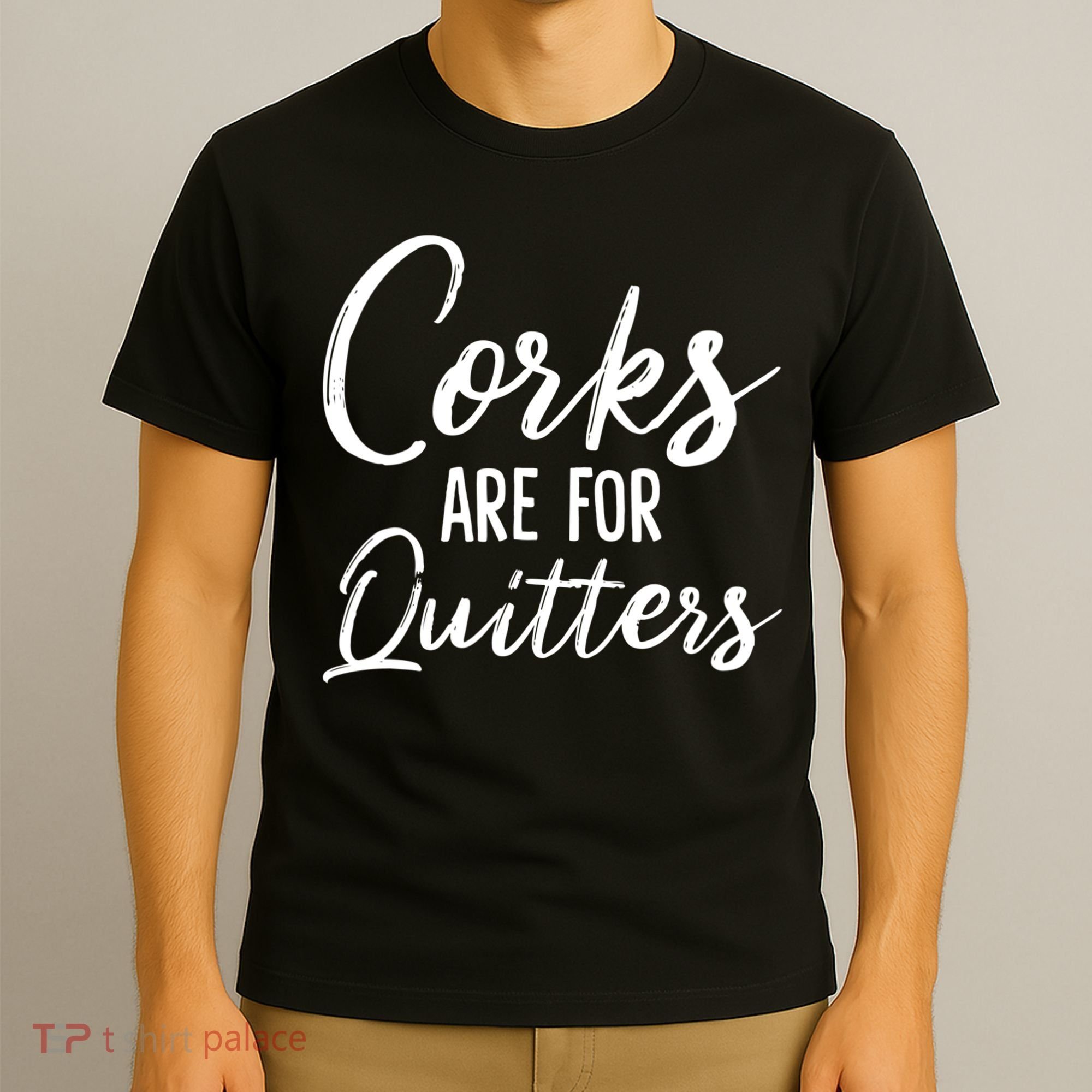 Funny Gift Corks Are For Quitters Funny Wine Ing Sarcasm Gift T-Shirt