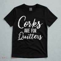 Funny Gift Corks Are For Quitters Funny Wine Ing Sarcasm Gift T-Shirt thumb 5