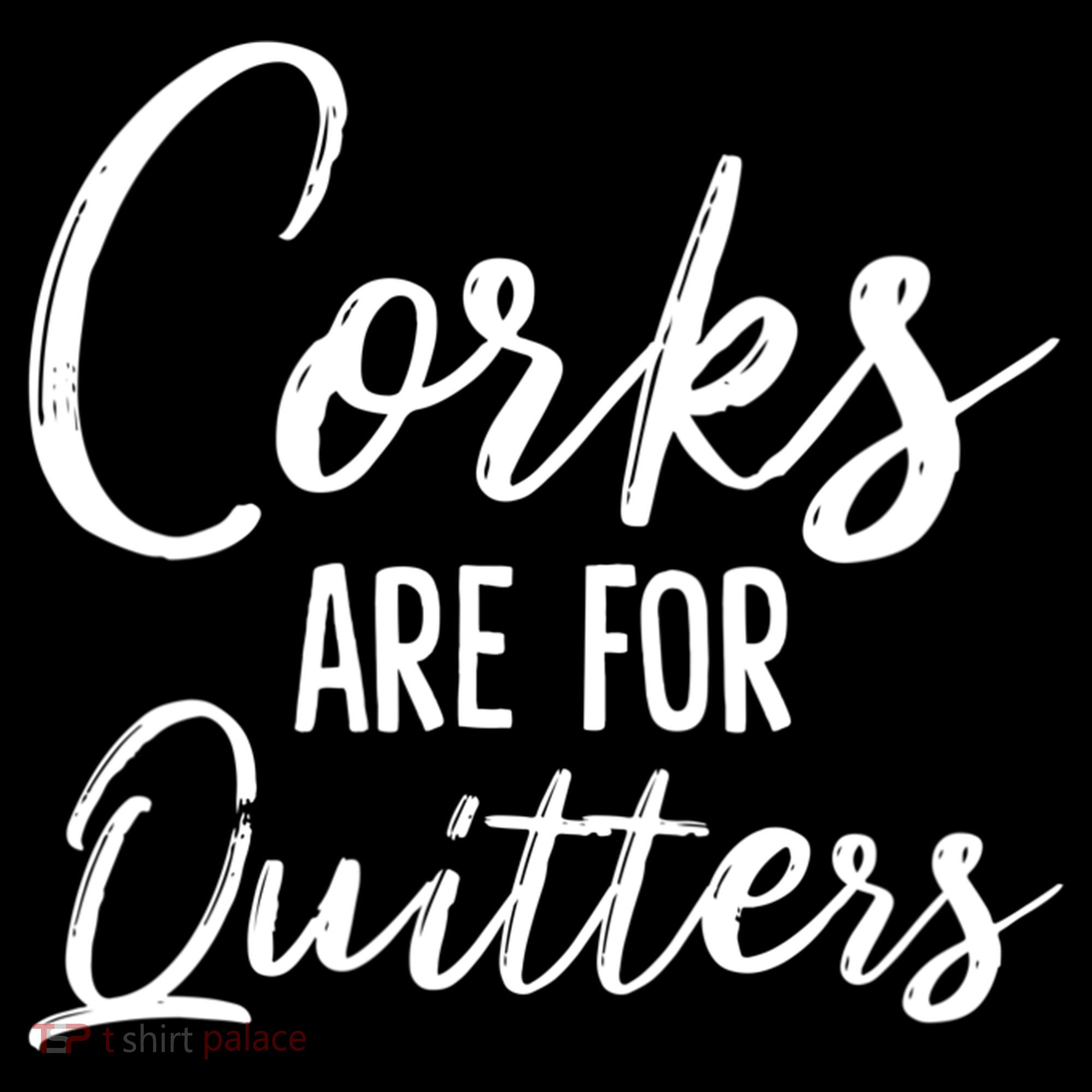 Funny Gift Corks Are For Quitters Funny Wine Ing Sarcasm Gift T-Shirt