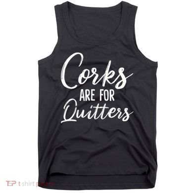 Funny Gift Corks Are For Quitters Funny Wine Ing Sarcasm Gift Tank Top