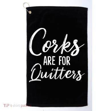 Funny Gift Corks Are For Quitters Funny Wine Ing Sarcasm Gift Golf Towel