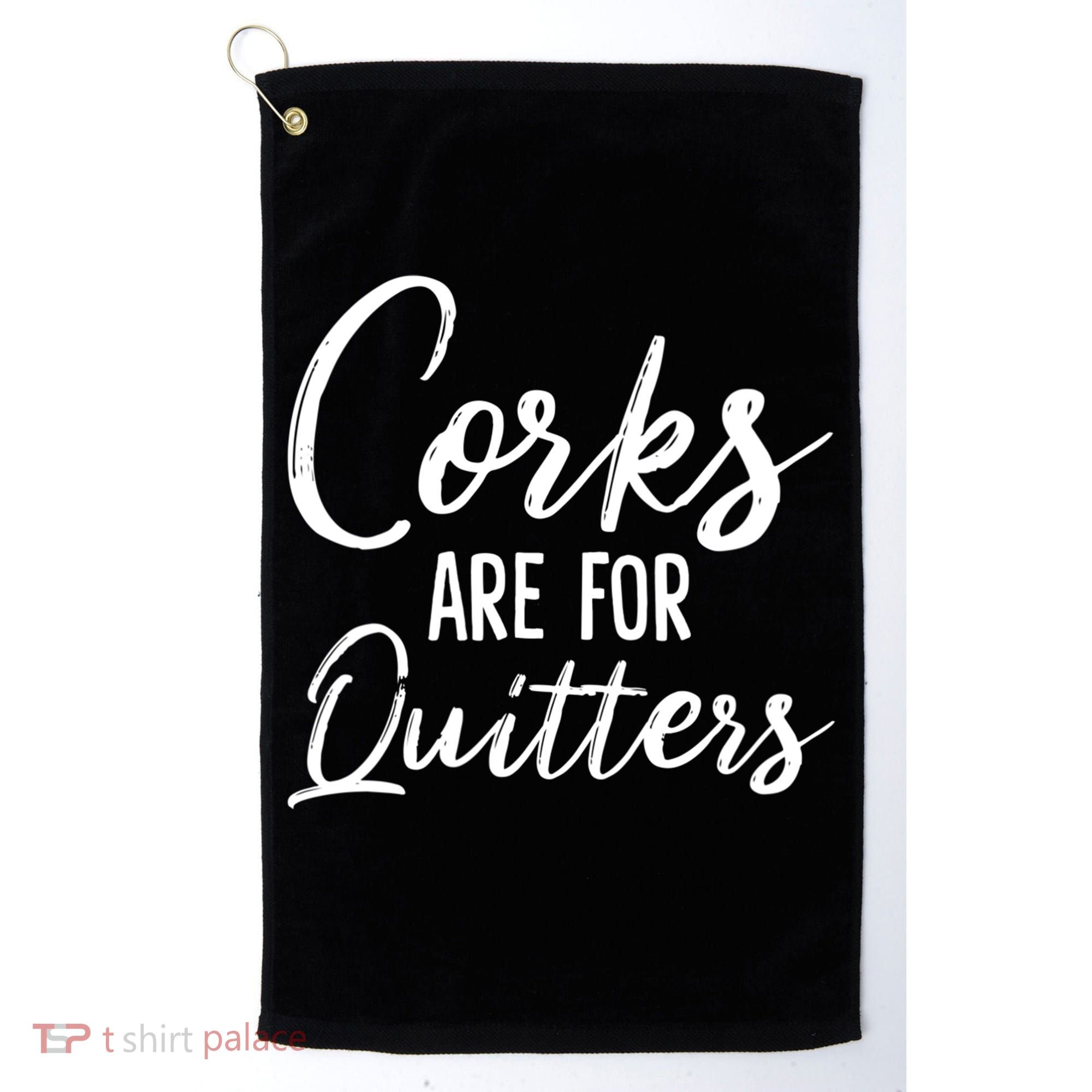 Funny Gift Corks Are For Quitters Funny Wine Ing Sarcasm Gift Golf Towel
