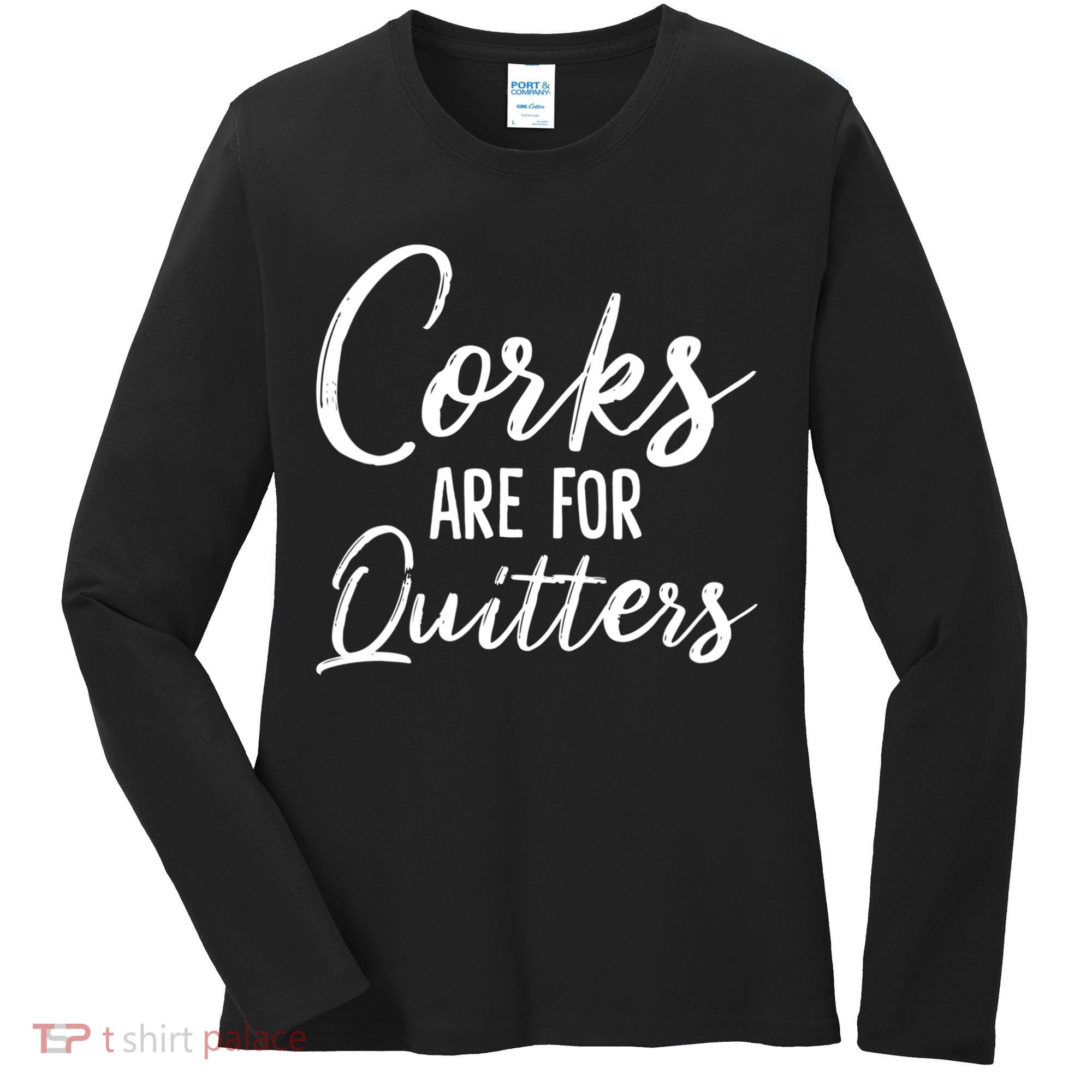 Funny Gift Corks Are For Quitters Funny Wine Ing Sarcasm Gift Women's Long Sleeve Shirt