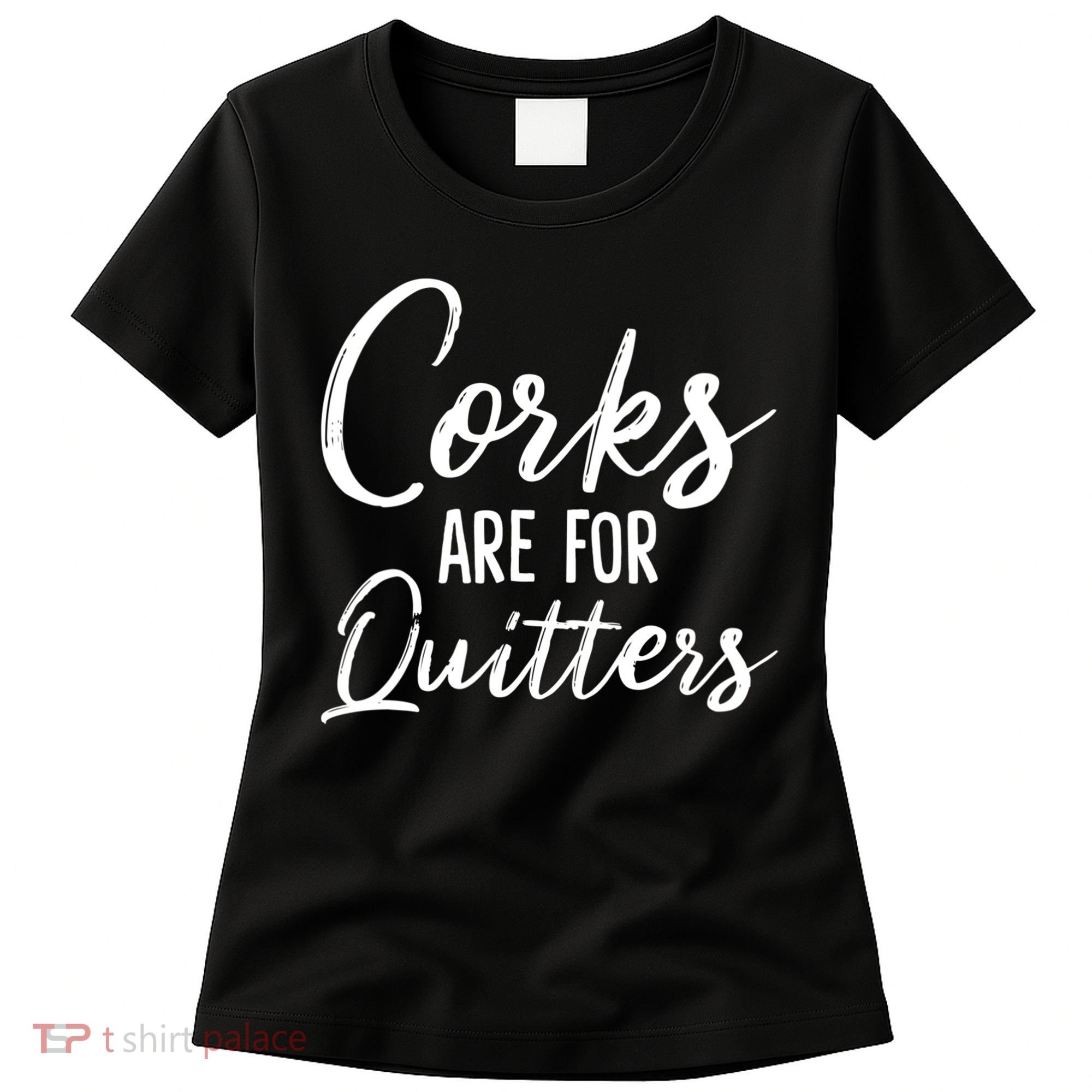 Funny Gift Corks Are For Quitters Funny Wine Ing Sarcasm Gift Women's T-Shirt