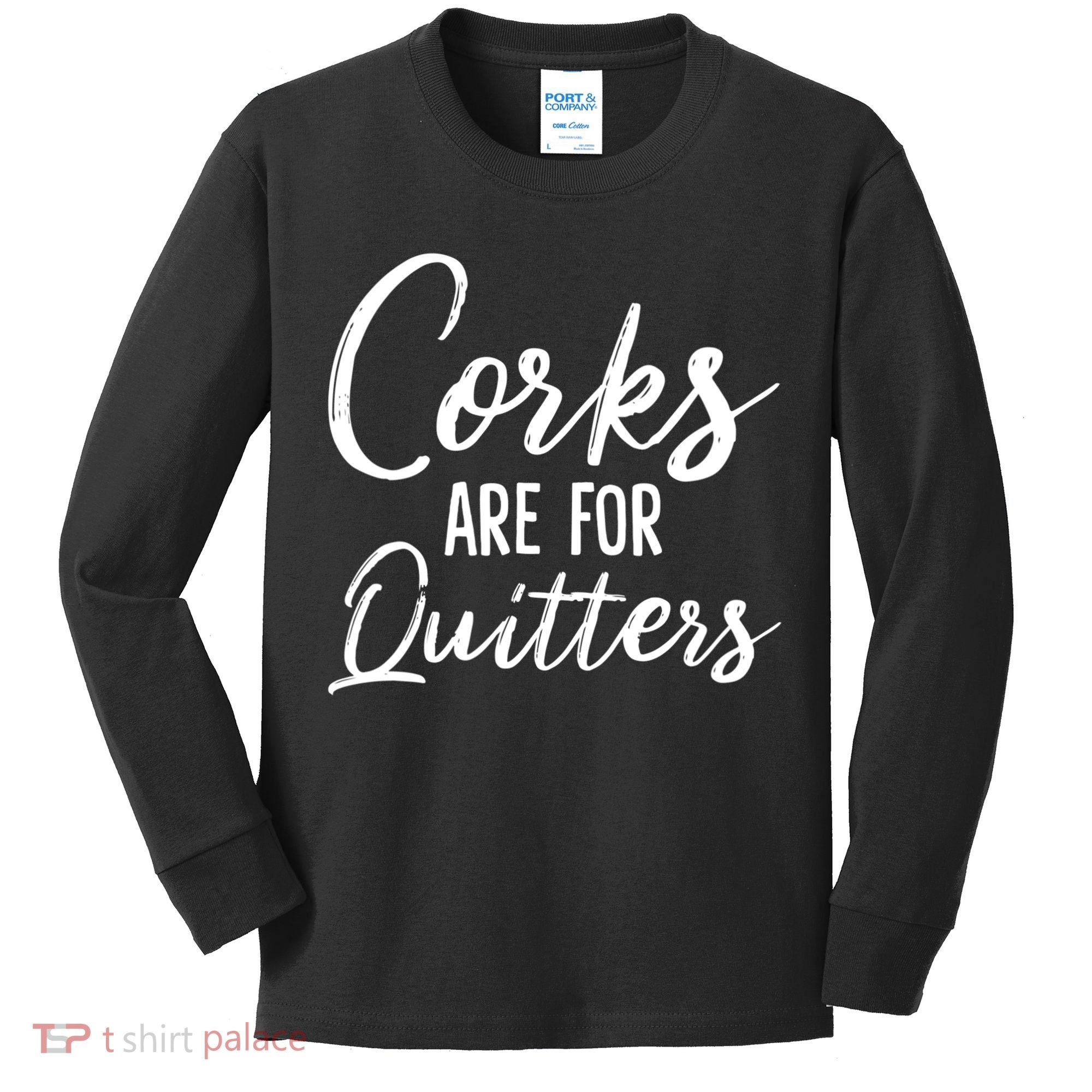 Funny Gift Corks Are For Quitters Funny Wine Ing Sarcasm Gift Kids Long Sleeve Shirt
