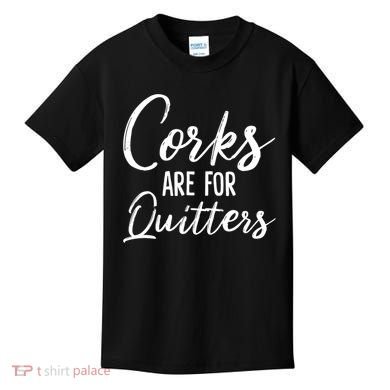 Funny Gift Corks Are For Quitters Funny Wine Ing Sarcasm Gift Kids T-Shirt