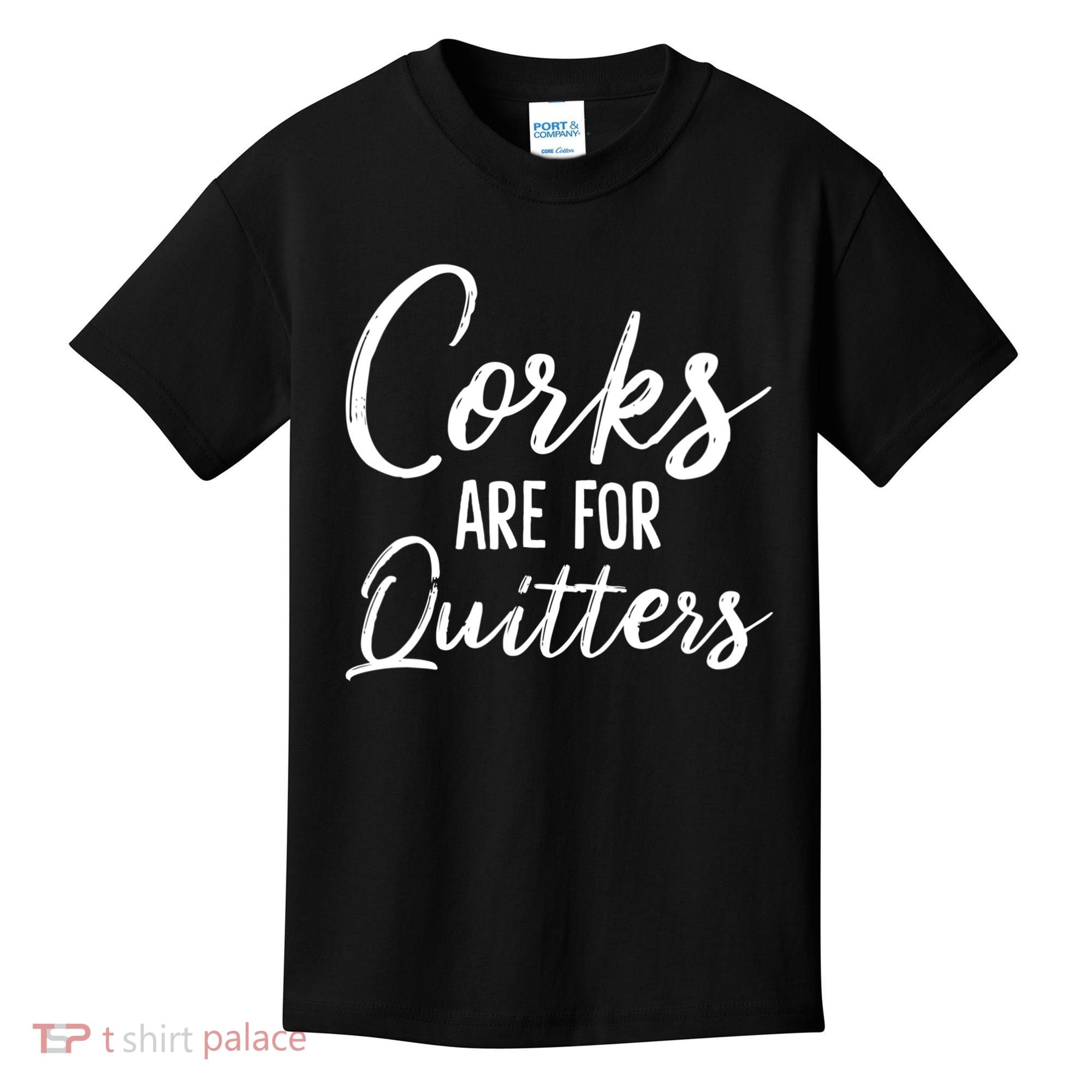 Funny Gift Corks Are For Quitters Funny Wine Ing Sarcasm Gift Kids T-Shirt