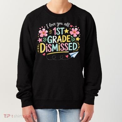 First Grade Class Dismissed End Year Humor Women's Sweatshirt