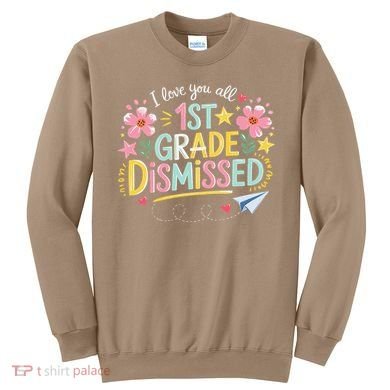 First Grade Class Dismissed End Year Humor Sweatshirt