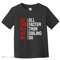 Funny Gun Caliber All Faster Than Dialing 911 Guns Toddler T-Shirt thumb 0