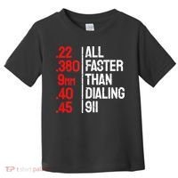 Funny Gun Caliber All Faster Than Dialing 911 Guns Toddler T-Shirt thumb 0