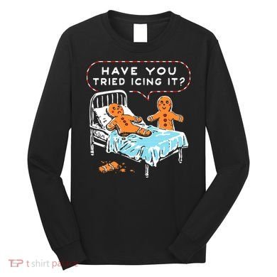Funny Gingerbread Christmas Have You Tried Icing It Long Sleeve Shirt