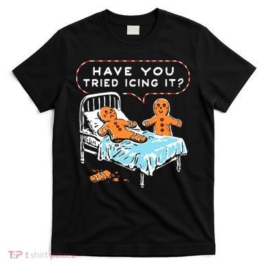 Funny Gingerbread Christmas Have You Tried Icing It T-Shirt