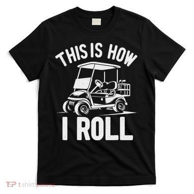 Funny Golf Cart Driver This Is How I Roll T-Shirt