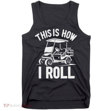 Funny Golf Cart Driver This Is How I Roll Tank Top