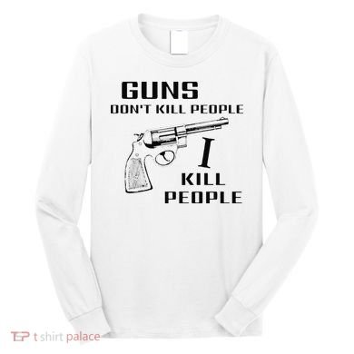 Funny Guns Dont Kill People I Do Long Sleeve Shirt