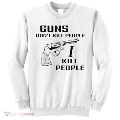 Funny Guns Dont Kill People I Do Sweatshirt