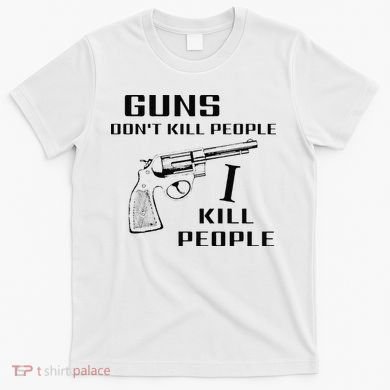 Funny Guns Dont Kill People I Do T-Shirt