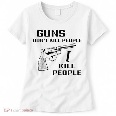 Funny Guns Dont Kill People I Do Women's T-Shirt