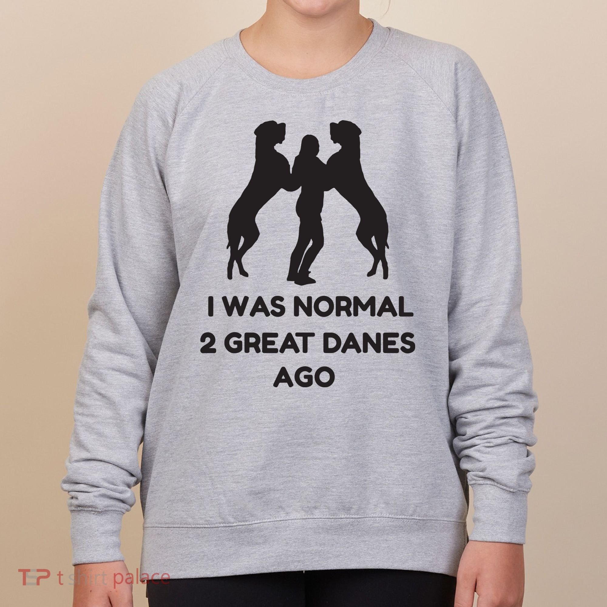Funny Great Dane Shirts Woman I Was Normal 2 Great Danes Ago Women's Sweatshirt