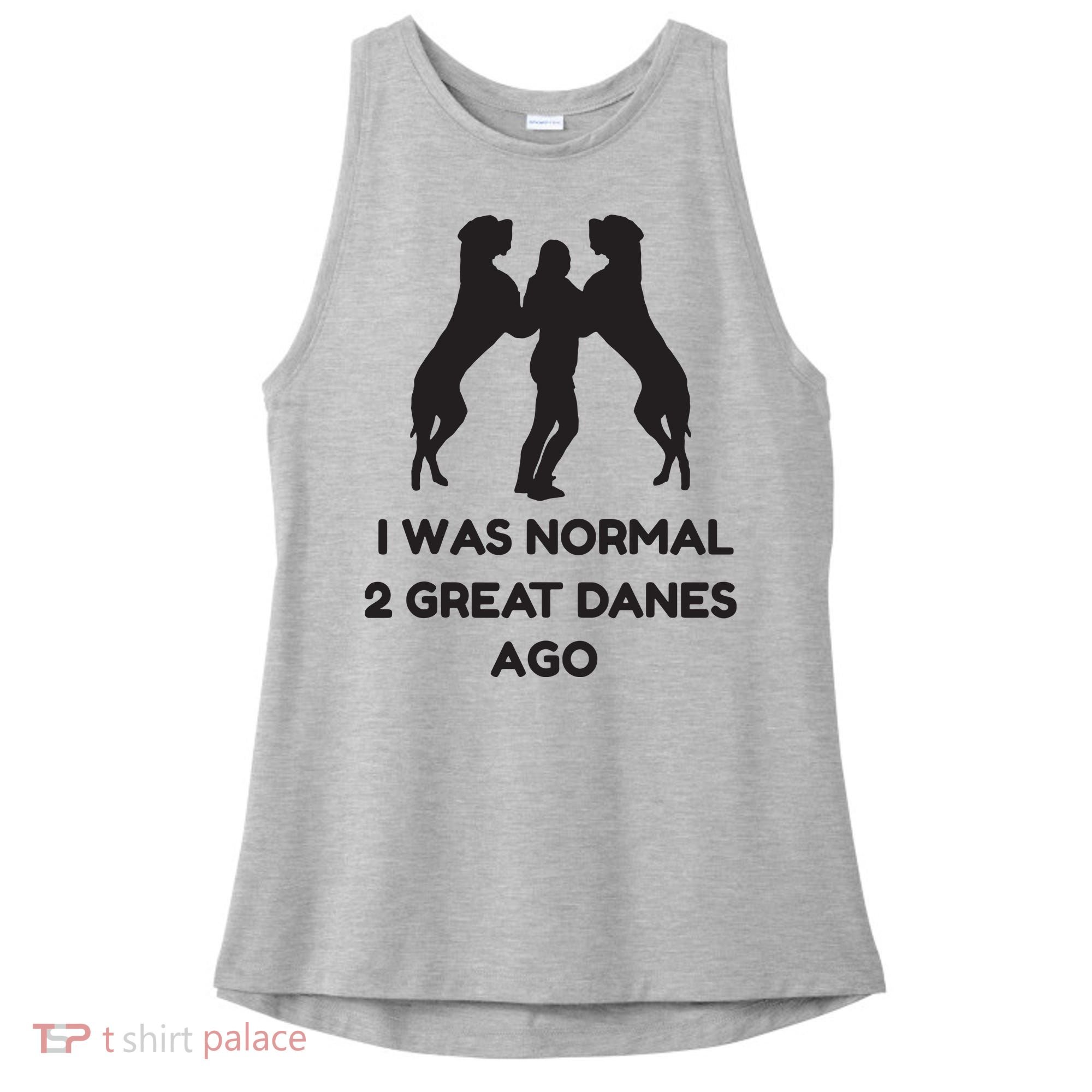 Funny Great Dane Shirts Woman I Was Normal 2 Great Danes Ago Ladies PosiCharge Tri-Blend Wicking Tank