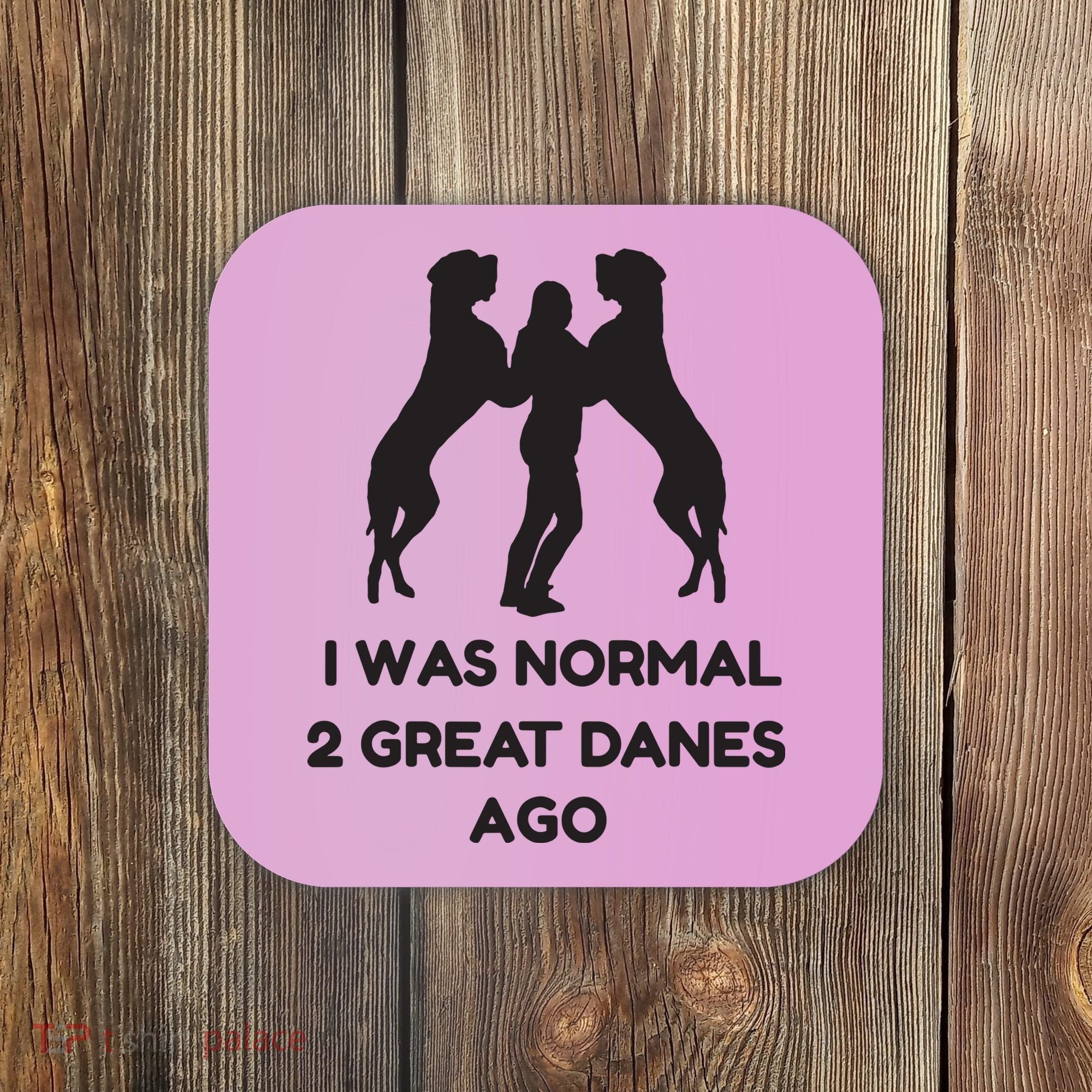 Funny Great Dane Shirts Woman I Was Normal 2 Great Danes Ago Coaster