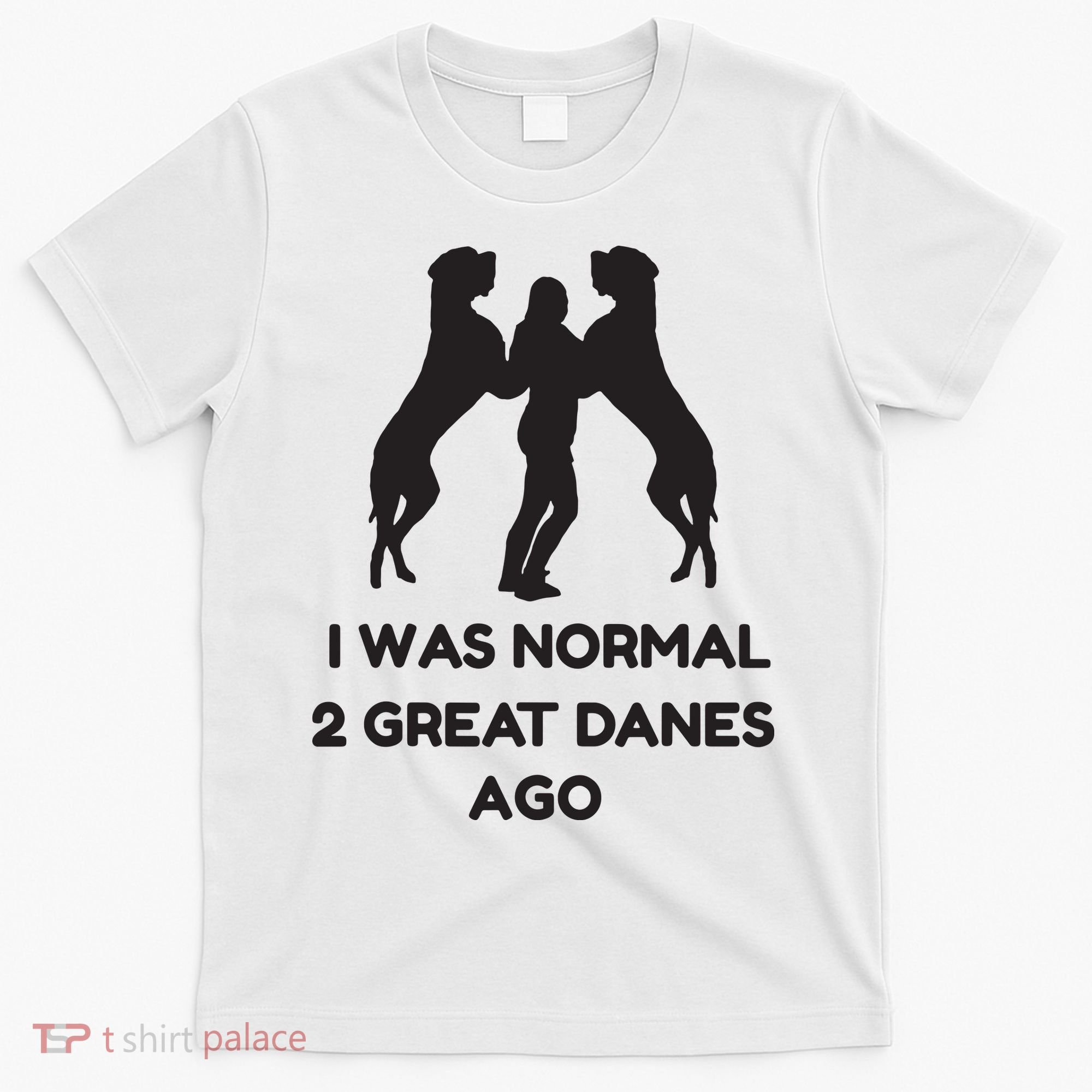 Funny Great Dane Shirts Woman I Was Normal 2 Great Danes Ago T-Shirt
