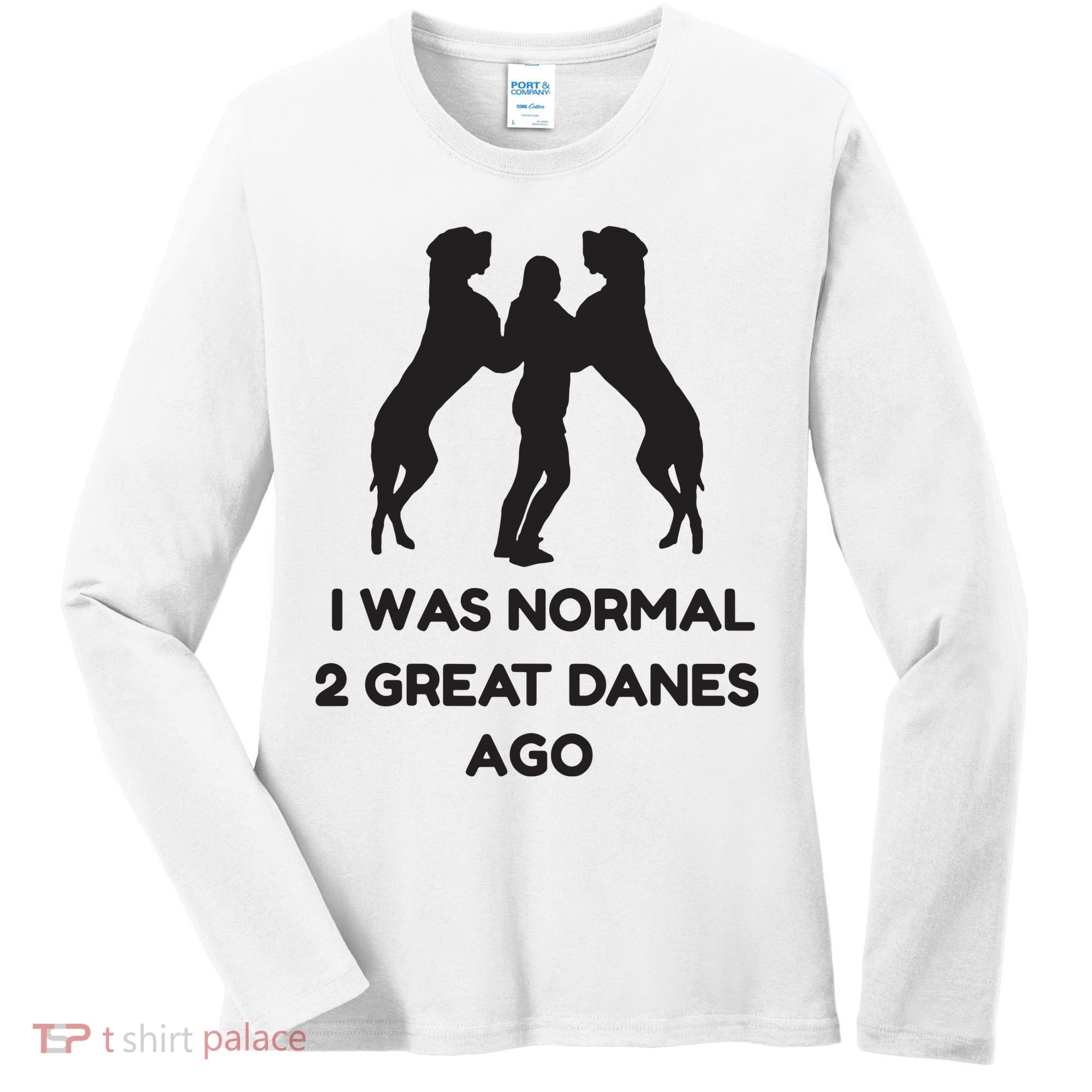 Funny Great Dane Shirts Woman I Was Normal 2 Great Danes Ago Women's Long Sleeve Shirt