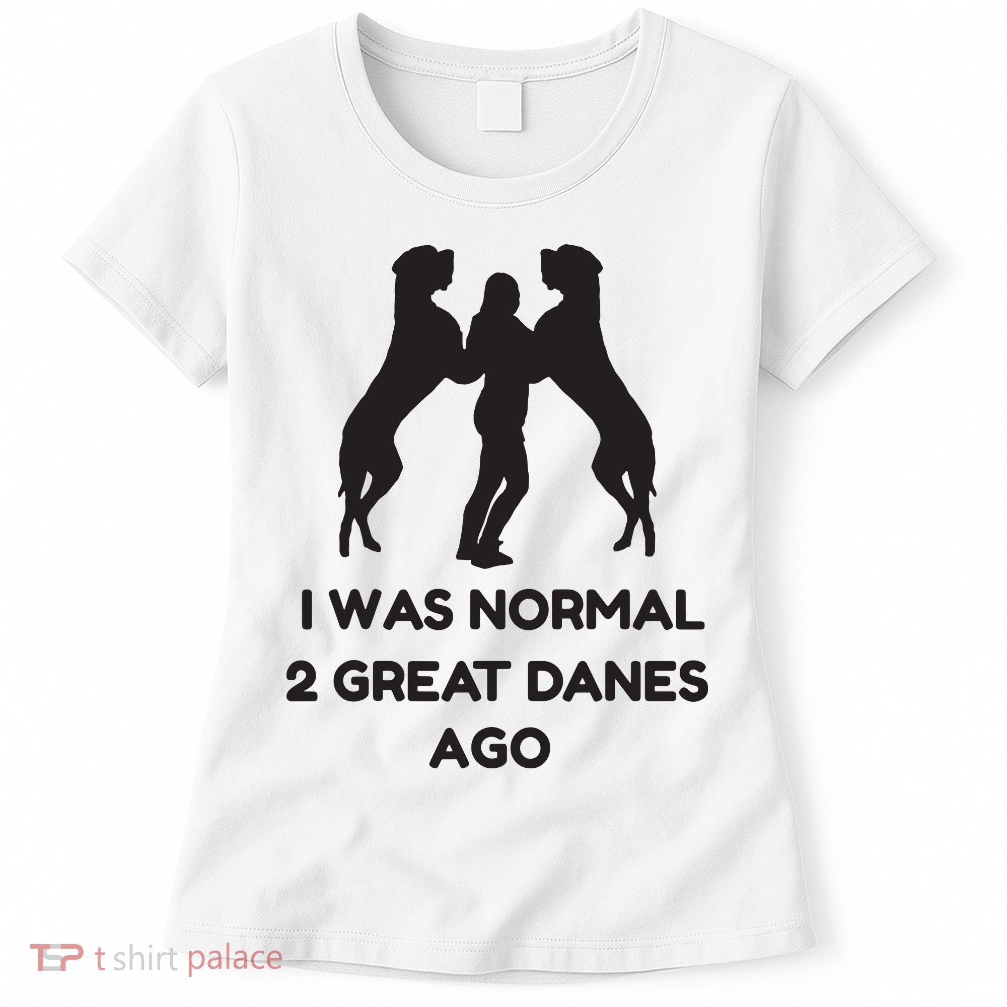 Funny Great Dane Shirts Woman I Was Normal 2 Great Danes Ago Women's T-Shirt