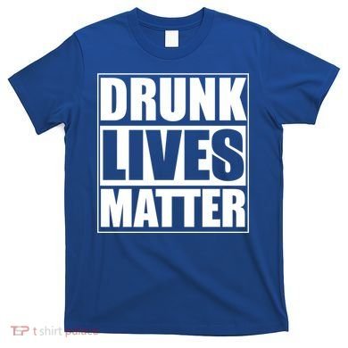 Funny Gift Drunk Lives Matter Cool Gift T-Shirt
