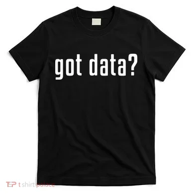 Funny Got Data MIS Data Systems Business Analyst T-Shirt