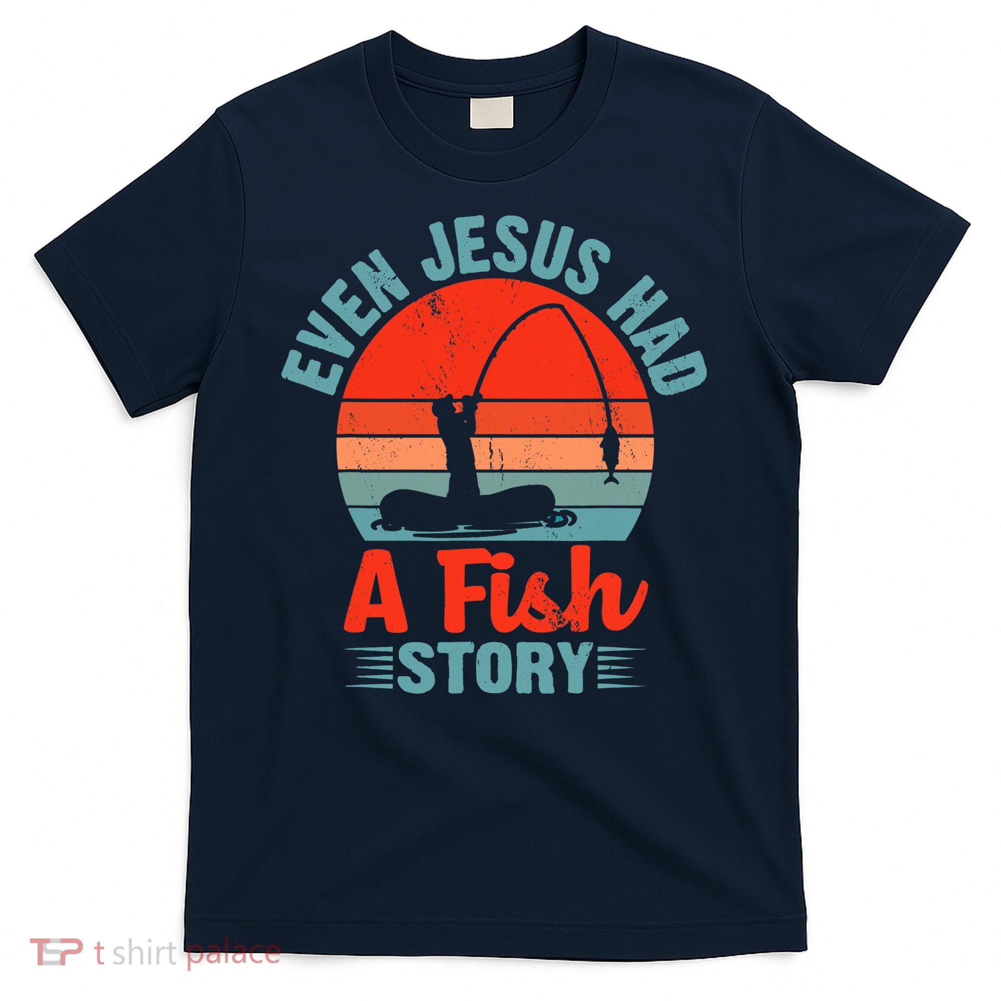 Fishing Gifts Even Jesus Had A Fish Story Funny T-Shirt