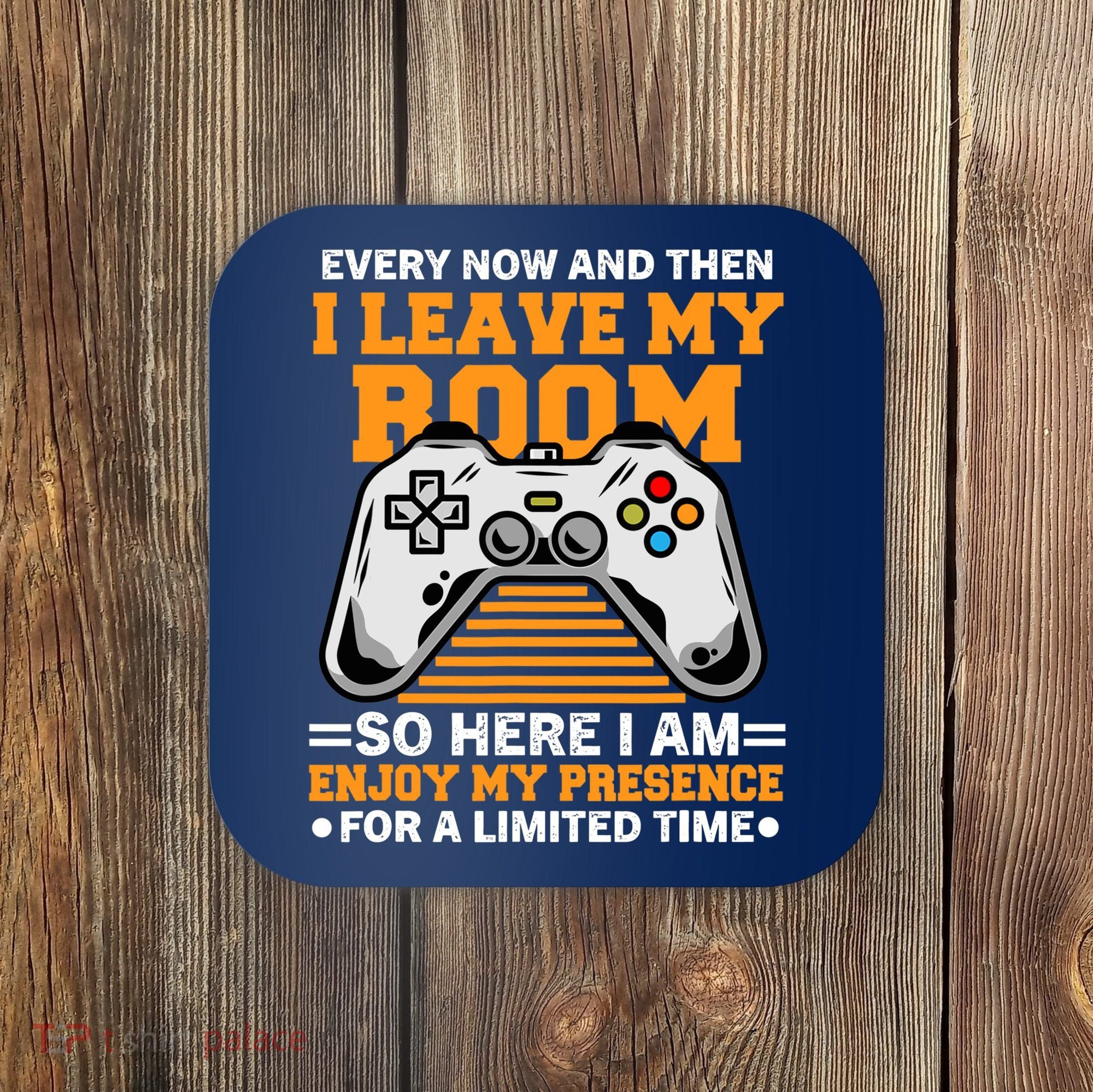 Funny Gamer Every Now And Then I Leave My Room Gaming Lover Coaster