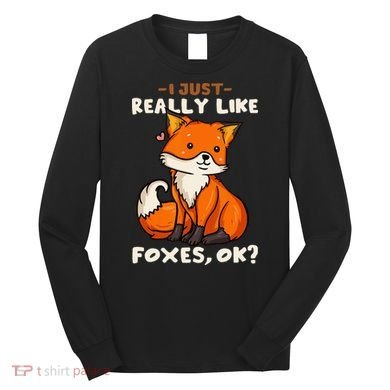 Foxes Gift For Fox Lovers I Just Really Like Foxes Ok Long Sleeve Shirt