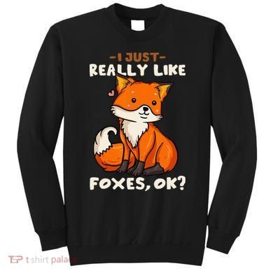 Foxes Gift For Fox Lovers I Just Really Like Foxes Ok Sweatshirt