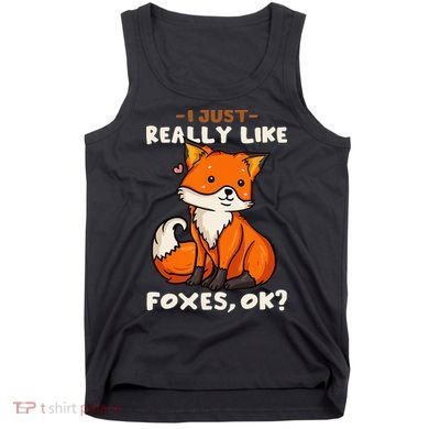 Foxes Gift For Fox Lovers I Just Really Like Foxes Ok Tank Top