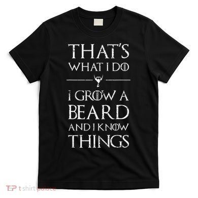 Funny Gift For Mens That's What I Do I Grow A Beard And Know Things Gift T-Shirt