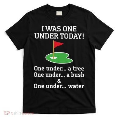 Funny Golf For  I Was One Under Golfing T-Shirt