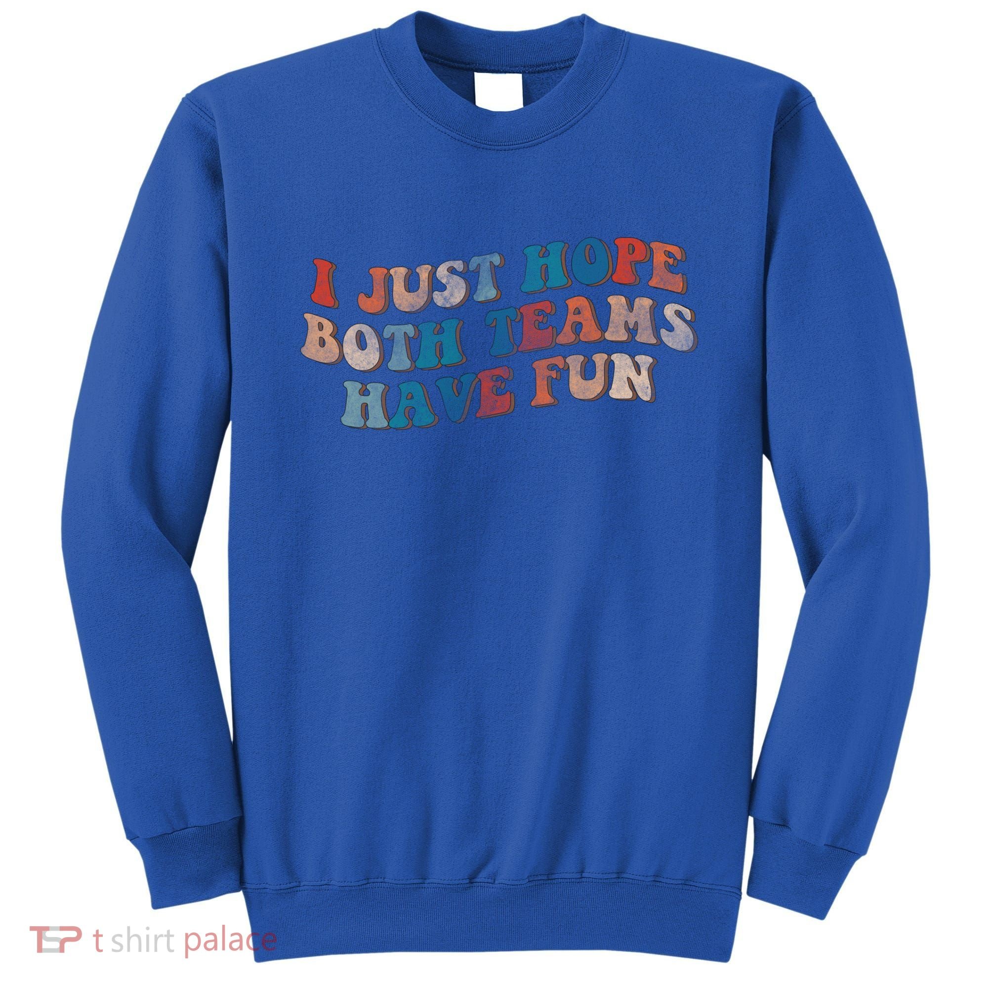 Funny Groovy Football Gift I Just Hope Both Teams Have Fun Gift Sweatshirt