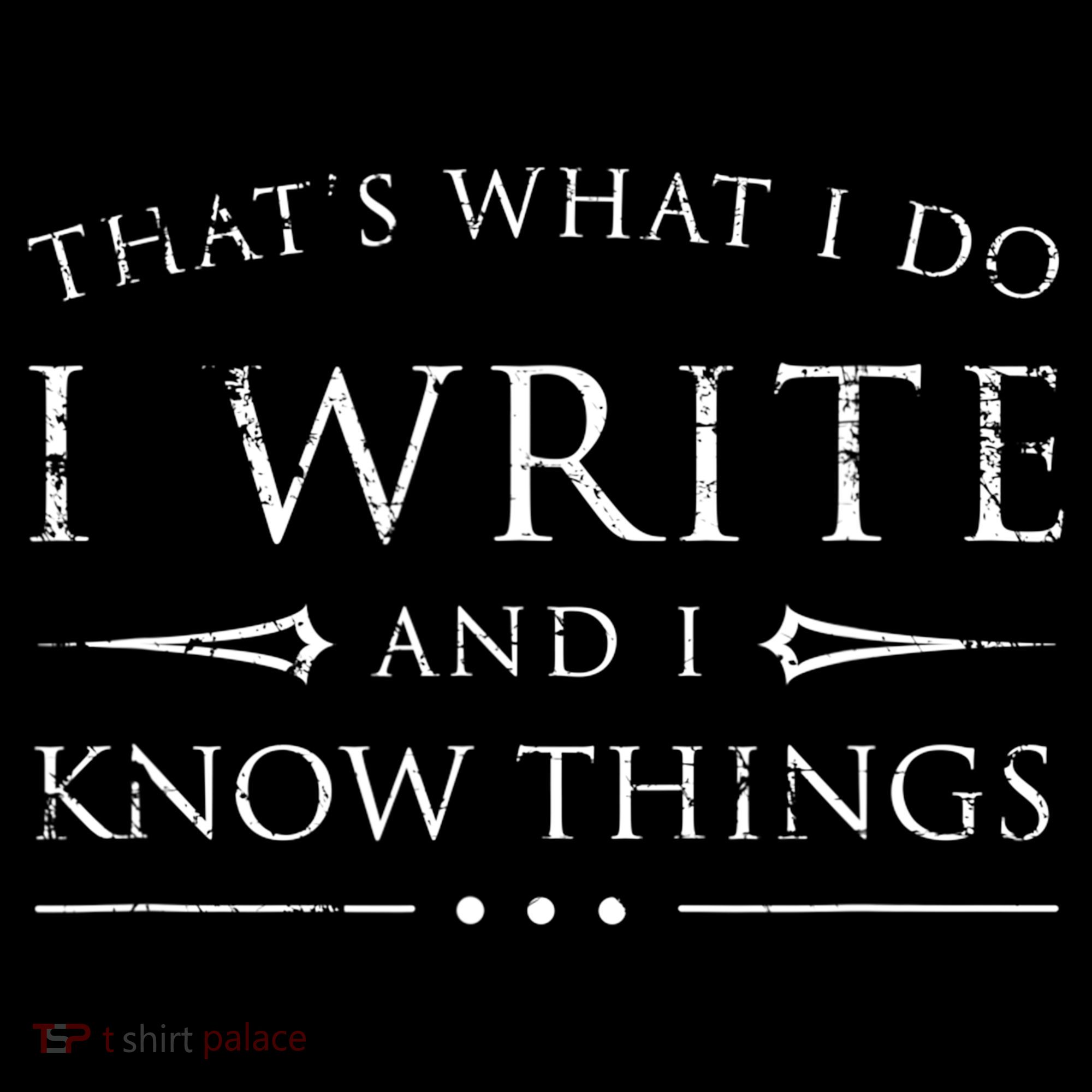 Funny Gift For Writers I Write And I Know Things Funny Sarcastic Writer Gift T-Shirt